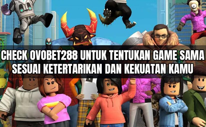 Check Ovobet288 Untuk Tentukan Game Sama sesuai Ketertarikan dan Kekuatan Kamu